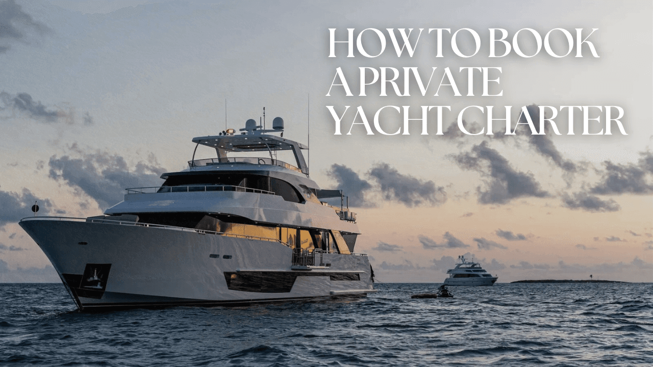 How to Book a Private Yacht Charter: The 6 Simple Steps