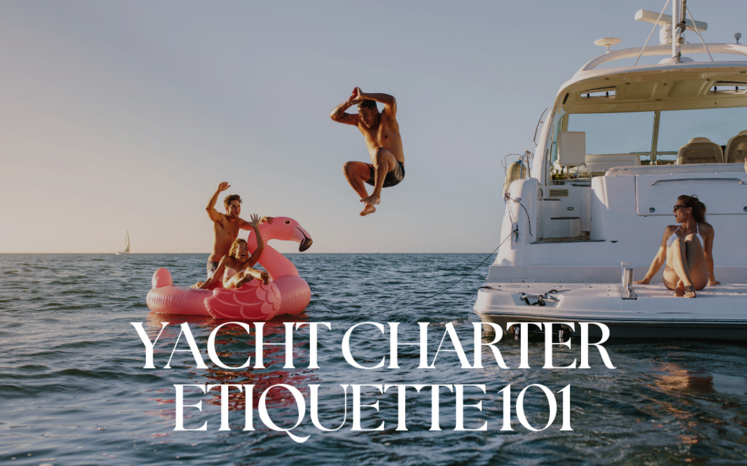 Yacht Charter Etiquette 101: What You Need to Know