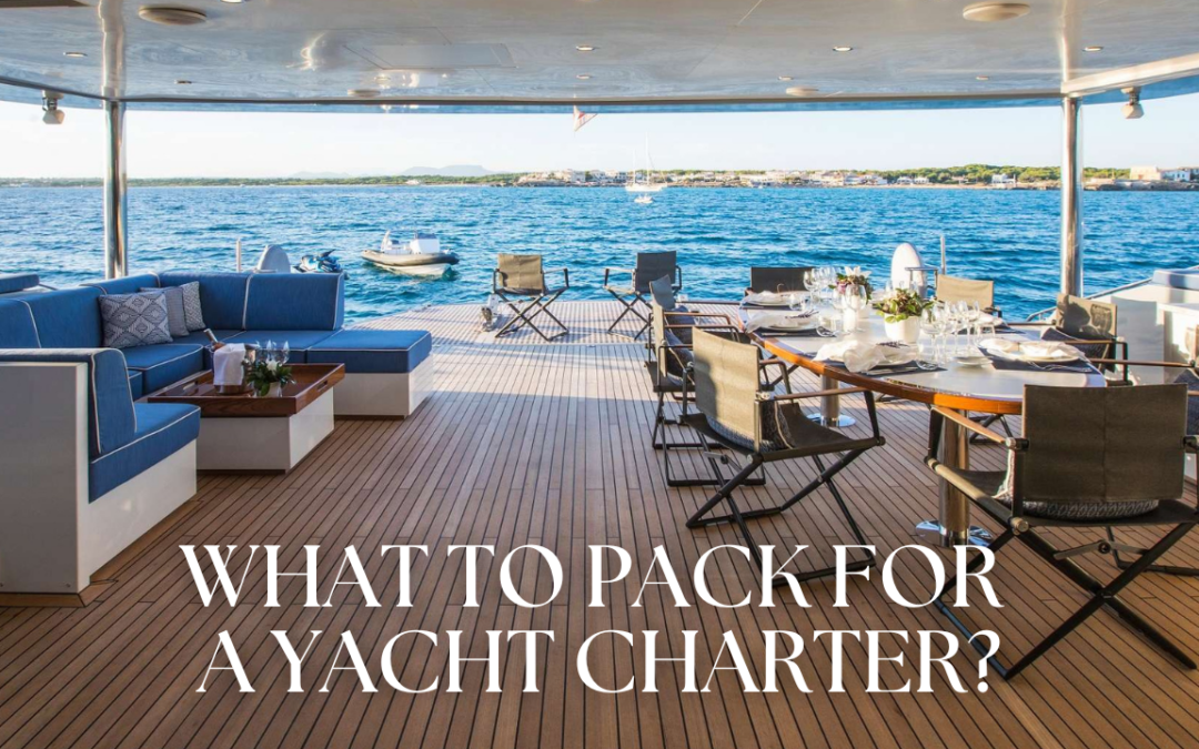 What Should I Pack For My Luxury Yacht Charter Vacation?