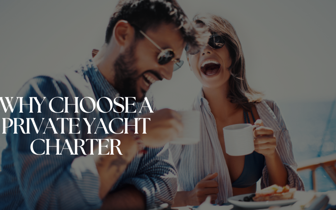 WHY CHOOSE PRIVATE YACHT CHARTER